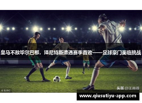 皇马不敌毕尔巴鄂，泽尼特斯遭遇赛季首败——足球豪门面临挑战